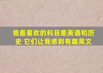 我最喜欢的科目是英语和历史 它们让我感到有趣英文